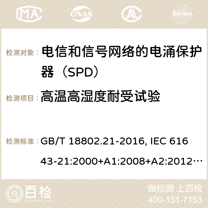 高温高湿度耐受试验 低压电涌保护器 第21部分：电信和信号网络的电涌保护器（SPD）性能要求和试验方法 GB/T 18802.21-2016, IEC 61643-21:2000+A1:2008+A2:2012, EN 61643-21:2001+A1:2009+A2:2013 6.4.1