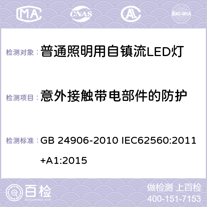 意外接触带电部件的防护 普通照明用50V以上自镇流LED灯　安全要求 GB 24906-2010 IEC62560:2011+A1:2015 7