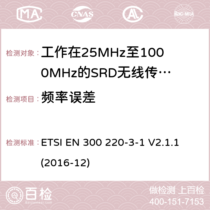 频率误差 在25兆赫至1000兆赫的频率范围内运作的短距离装置;第3-1部分:涵盖指令2014/53/EU第3.2条基本要求的协调标准;低占空比高可靠性设备、指定频率运行的社会报警设备(869,200 MHz至869,250 MHz) ETSI EN 300 220-3-1 V2.1.1 (2016-12) 4