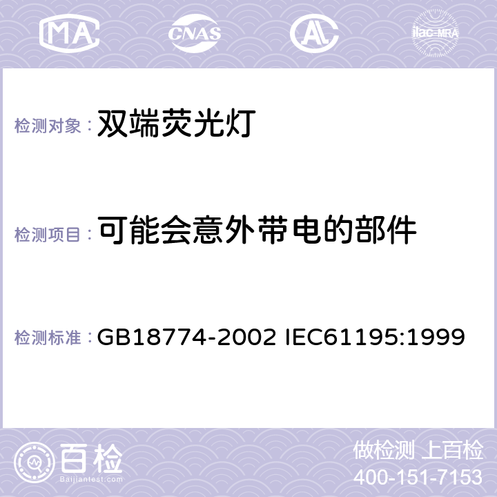 可能会意外带电的部件 双端荧光灯安全要求 GB18774-2002 IEC61195:1999 2.6