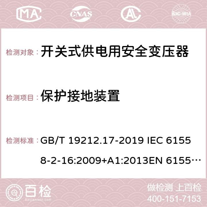 保护接地装置 电力变压器,供电设备及类似设备的安全.第2-16部分:开关式供电用安全变压器的特殊要求 GB/T 19212.17-2019 IEC 61558-2-16:2009+A1:2013EN 61558-2-16:2009+A1:2013AS/NZS 61558.2.16:2010+A1:2010+A2:2012+A3:2014 24