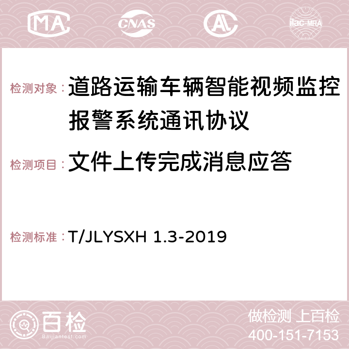 文件上传完成消息应答 LYSXH 1.3-2019 道路运输车辆智能视频监控报警系统技术规范 第 3 部分：通讯协议 T/J 4.6.6