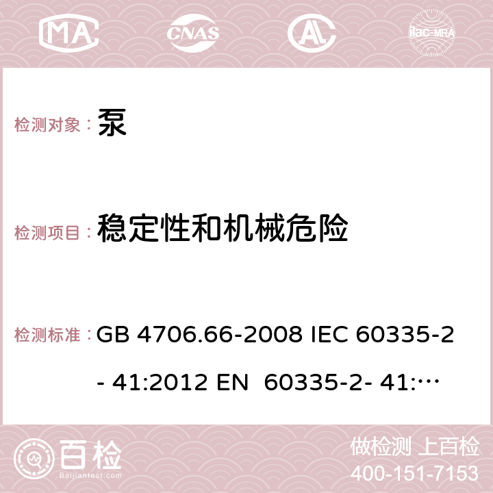 稳定性和机械危险 家用和类似用途电器的安全 第11部分：泵的特殊要求 GB 4706.66-2008 IEC 60335-2- 41:2012 EN 60335-2- 41:2003+A1:20 04+A2:2010 BS EN 60335-2-41:2003+A1:2004+A2:2010 AS/NZS 60335.2.41:20 13+A1:2018 20