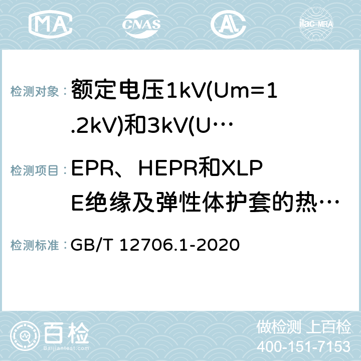 EPR、HEPR和XLPE绝缘及弹性体护套的热延伸试验 额定电压1kV(Um=1.2kV)到35kV(Um=40.5kV)挤包绝缘电力电缆及附件 第1部分:额定电压1kV(Um=1.2kV)和3kV(Um=3.6kV)电缆 GB/T 12706.1-2020 18.13,16.9