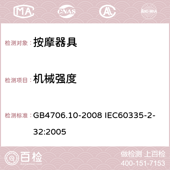 机械强度 家用和类似用途电器的安全 按摩器具的特殊要求 GB4706.10-2008 
IEC60335-2-32:2005 21