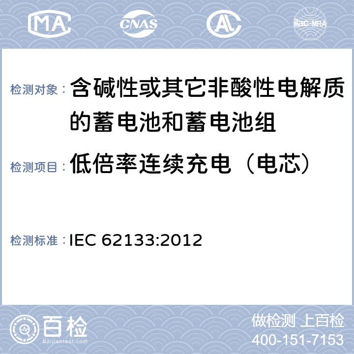 低倍率连续充电（电芯） 含碱性或其他非酸性电解质的蓄电池和蓄电池组：便携式应用的密封蓄电池和蓄电池组的安全要求 IEC 62133:2012 7.2.1