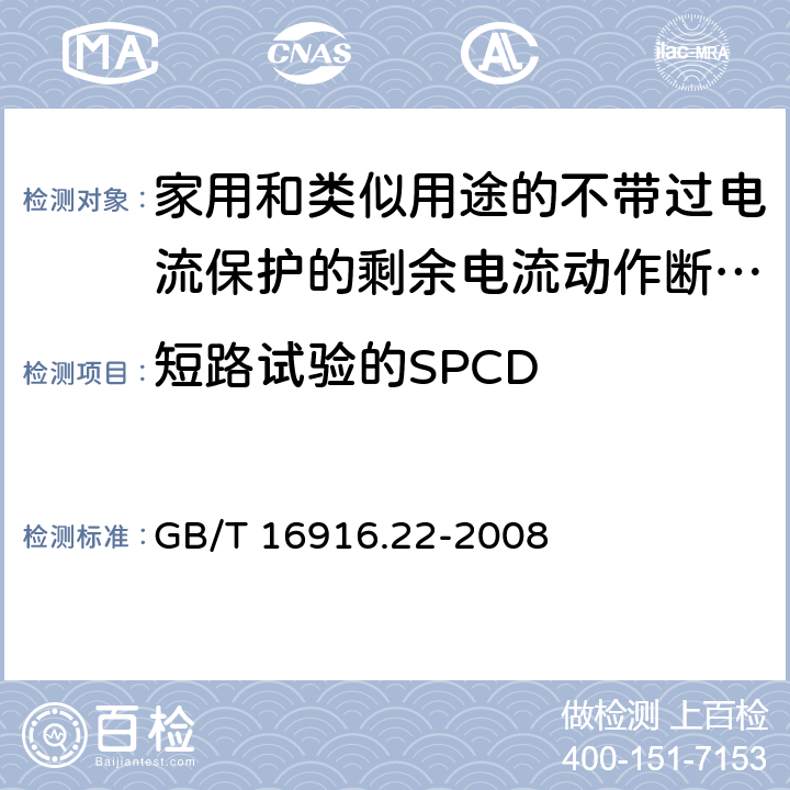 短路试验的SPCD 家用和类似用途的不带过电流保护的剩余电流动作断路器(RCCB) 第22部分：一般规则对动作功能与电源电压有关的RCCB的适用性 GB/T 16916.22-2008 附录J