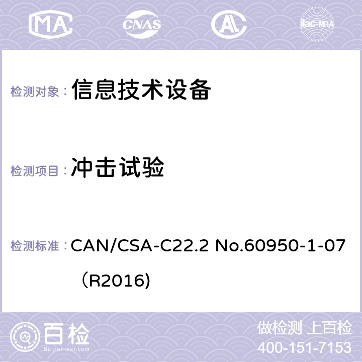 冲击试验 CAN/CSA-C22.2 NO.60950 信息技术设备 安全 第1部分：通用要求 CAN/CSA-C22.2 No.60950-1-07（R2016) 4.2.5