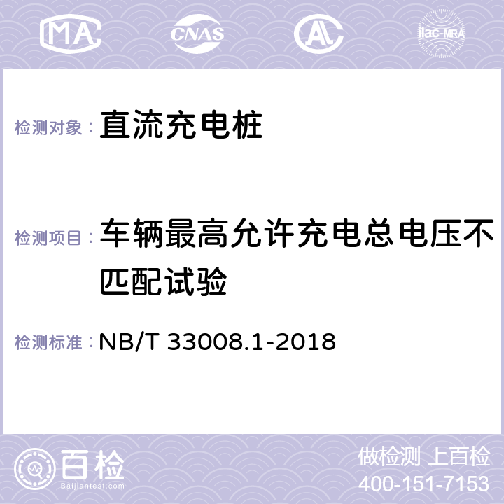 车辆最高允许充电总电压不匹配试验 电动汽车充电设备检验试验规范 第1部分:非车载充电机 NB/T 33008.1-2018 5.15.11