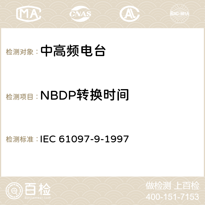 NBDP转换时间 船用MF/HF频段电话、数字选择呼叫（DSC）、窄带印字报（NBDP）的发射机和接收机的操作、性能要求、测试方法以及要求的测试结果 IEC 61097-9-1997 8.17