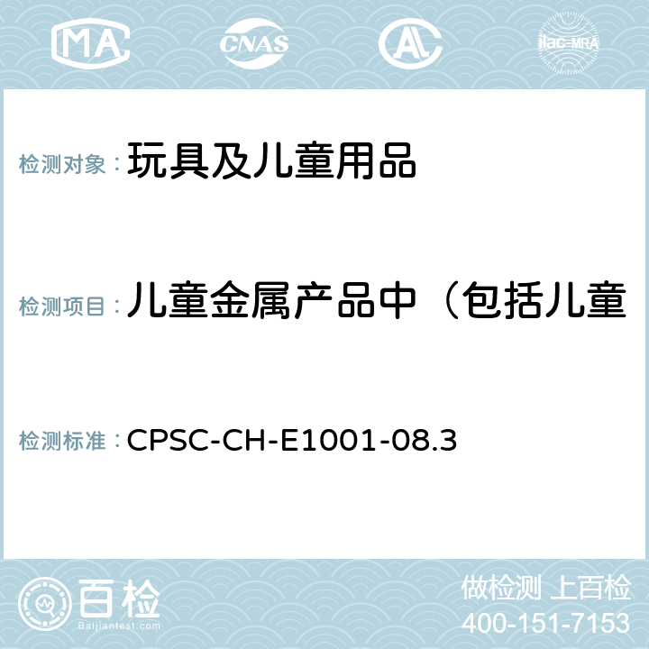 儿童金属产品中（包括儿童首饰金属）铅含量（Pb） 儿童金属产品中（包括儿童首饰金属）铅含量（Pb） CPSC-CH-E1001-08.3