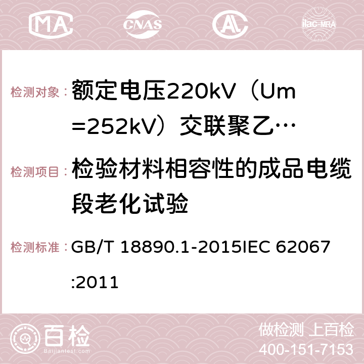 检验材料相容性的成品电缆段老化试验 额定电压220kV（Um=252kV）交联聚乙烯绝缘电力电缆及其附件 第1部分：试验方法和要求 GB/T 18890.1-2015
IEC 62067:2011 12.5.4