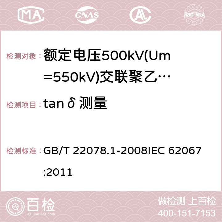 tanδ测量 额定电压500kV(Um=550kV)交联聚乙烯绝缘电力电缆及其附件 第1部分: 额定电压500kV(Um=550kV)交联聚乙烯绝缘电力电缆及其附件 试验方法和要求 GB/T 22078.1-2008
IEC 62067:2011 12.4.6