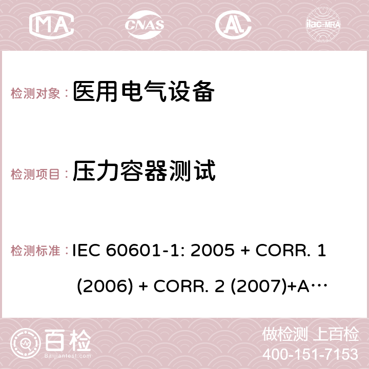 压力容器测试 医用电气设备 第1部分:基本安全和基本性能的通用要求 IEC 60601-1: 2005 + CORR. 1 (2006) + CORR. 2 (2007)+A1:2012 EN 60601-1:2006+A1:2013 9.7.5