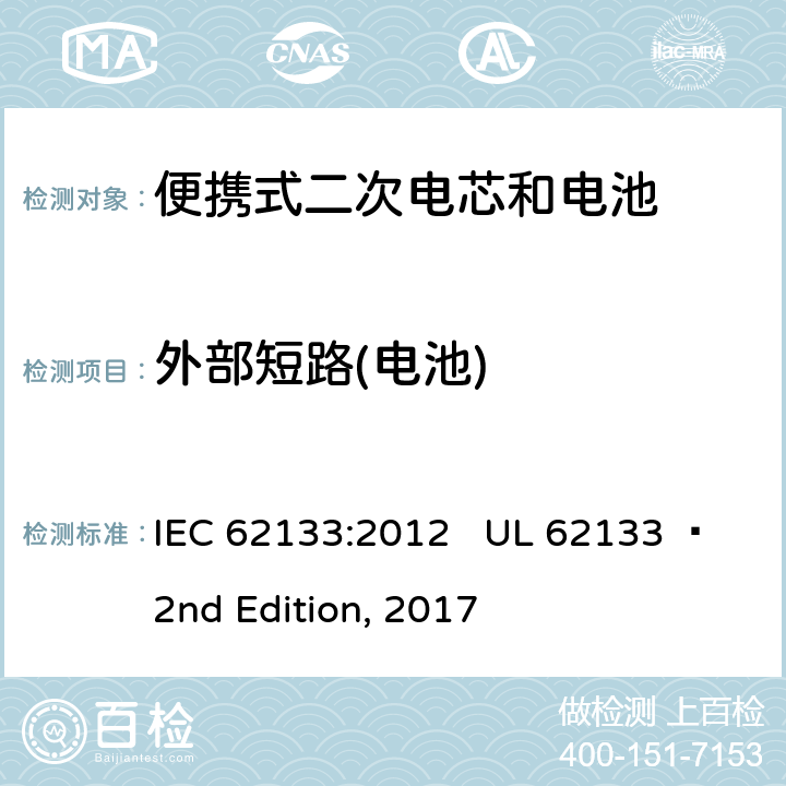 外部短路(电池) 便携式电子产品用含碱性或其他非酸性电解质的二次电芯和电池 安全要求 IEC 62133:2012 UL 62133  2nd Edition, 2017 8.3.2