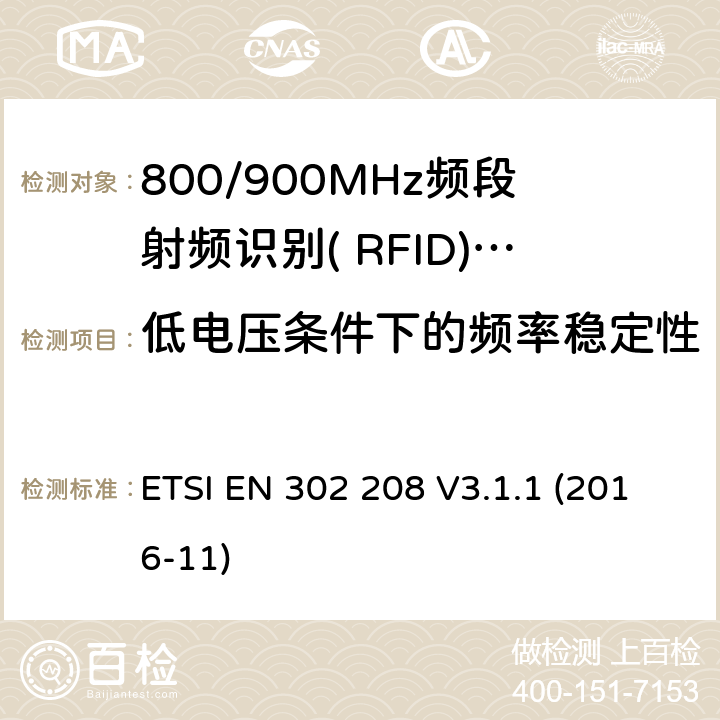 低电压条件下的频率稳定性 功率不超过2W的工作在865MHz到868MHz频段的和功率电平不超过4W的工作在915MHz到921MHz频段的射频识别设备；覆盖2014/53/EU指令第3.2条基本要求的协调标准 ETSI EN 302 208 V3.1.1 (2016-11) 5.5.2