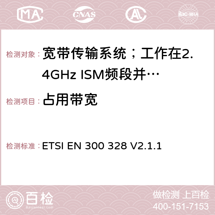 占用带宽 宽带传输系统；数据传输设备工作在2.4 GHz ISM频段并使用宽带调制技术；协调标准，涵盖指令2014/53/EU第3.2条的基本要求 ETSI EN 300 328 V2.1.1 5.4.6