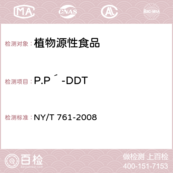 P.P´-DDT 蔬菜和水果中有机磷、有机氯、拟除虫菊酯和氨基甲酸酯类农药多残留的测定 NY/T 761-2008 第2部分：蔬菜和水果中有机氯类、拟除虫菊酯类农药多残留的测定