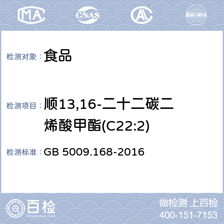 顺13,16-二十二碳二烯酸甲酯(C22:2) 食品安全国家标准 食品中脂肪酸的测定 GB 5009.168-2016