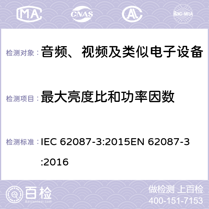 最大亮度比和功率因数 音频、视频及类似产品的功耗测试方法 - 第三部分 电视机 IEC 62087-3:2015
EN 62087-3:2016 第6章