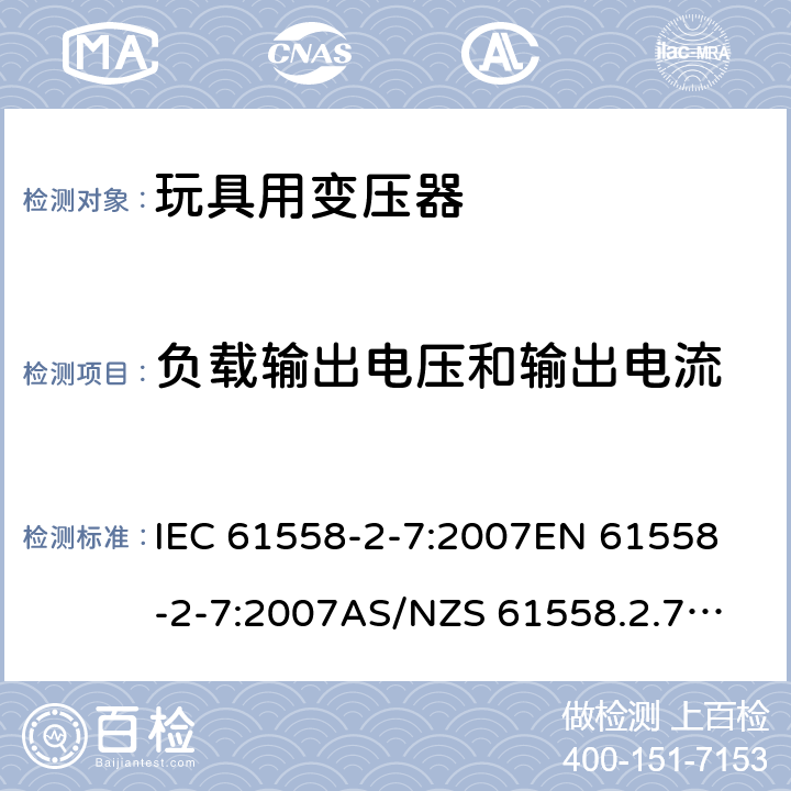 负载输出电压和输出电流 玩具变压器的特殊要求和测试 IEC 61558-2-7:2007
EN 61558-2-7:2007
AS/NZS 61558.2.7:2008+A1:2012
AS/NZS 61558.2.7:2008 11.1
