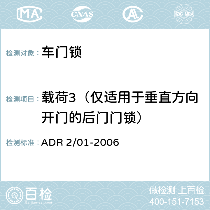 载荷3（仅适用于垂直方向开门的后门门锁） ADR 2/01 车辆标准（澳大利亚设计规范2、01 侧门门锁及门铰链）2006 -2006 6.1.3