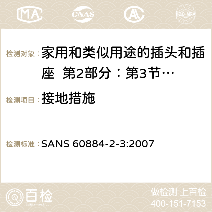 接地措施 家用和类似用途的插头和插座 第2部分：第3节:固定式无联锁开关插座的特殊要求 SANS 60884-2-3:2007 11