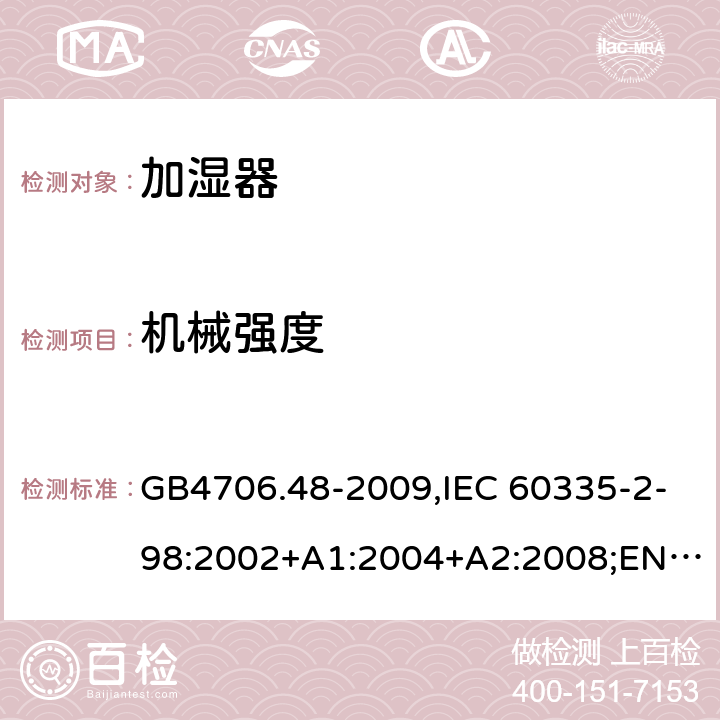 机械强度 加湿器 GB4706.48-2009,IEC 60335-2-98:2002+A1:2004+A2:2008;EN 60335-2-98:2003+A1:2005+A2:2008+A11:2019;AS/NZS 60335.2.98:2005+A1:2009+A2:2014 21