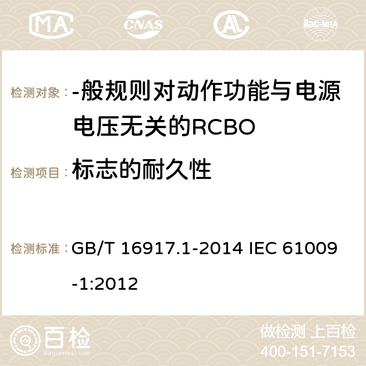 标志的耐久性 家用和类似用途的带过电流保护的剩余电流动作断路器(RCBO) 第1部分:-般规则 GB/T 16917.1-2014 IEC 61009-1:2012 9. 3