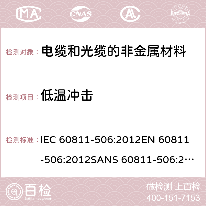 低温冲击 电缆和光缆—非金属材料测试方法—第506部分：机械试验—绝缘和护套低温冲击试验 IEC 60811-506:2012
EN 60811-506:2012
SANS 60811-506:2012