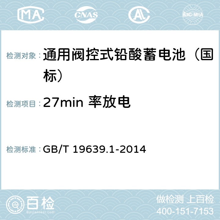 27min 率放电 通用阀控式铅酸蓄电池 第1 部分：技术条件 GB/T 19639.1-2014 4.3/5.5