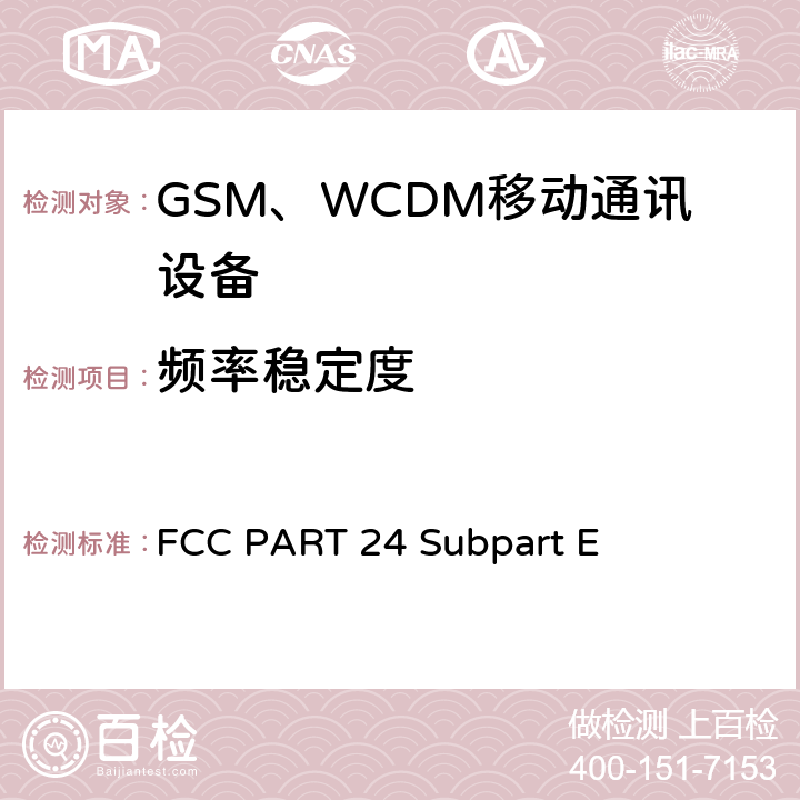 频率稳定度 陆地移动通信设备 FM或PM通信设备-测试和性能标准ANSI/TIA-603-D-2012公共移动通信服务H部分-数字蜂窝移动电话服务系统个人通信服务E部分-PCS宽带频段 FCC PART 24 Subpart E 22.355