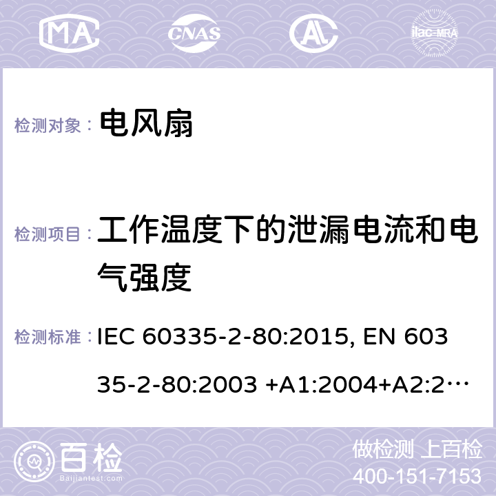 工作温度下的泄漏电流和电气强度 家用和类似用途电器的安全.第2-80部分:风扇的特殊要求 IEC 60335-2-80:2015, EN 60335-2-80:2003 +A1:2004+A2:2009, AS/NZS 60335.2.80:2016, GB 4706.27-2008 13