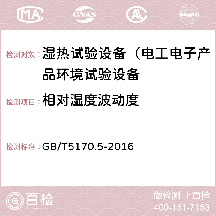 相对湿度波动度 电工电子产品环境试验设备检验方法第5部分：湿热试验设备 GB/T5170.5-2016 8.1，8.3