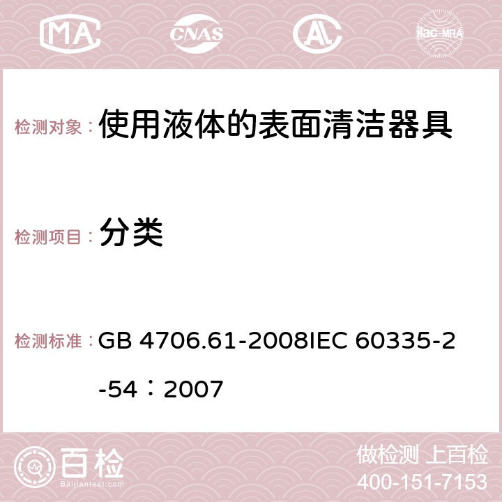 分类 家用和类似用途电器的安全 使用液体或蒸汽的家用表面清洁器具的特殊要求 GB 4706.61-2008
IEC 60335-2-54：2007 6