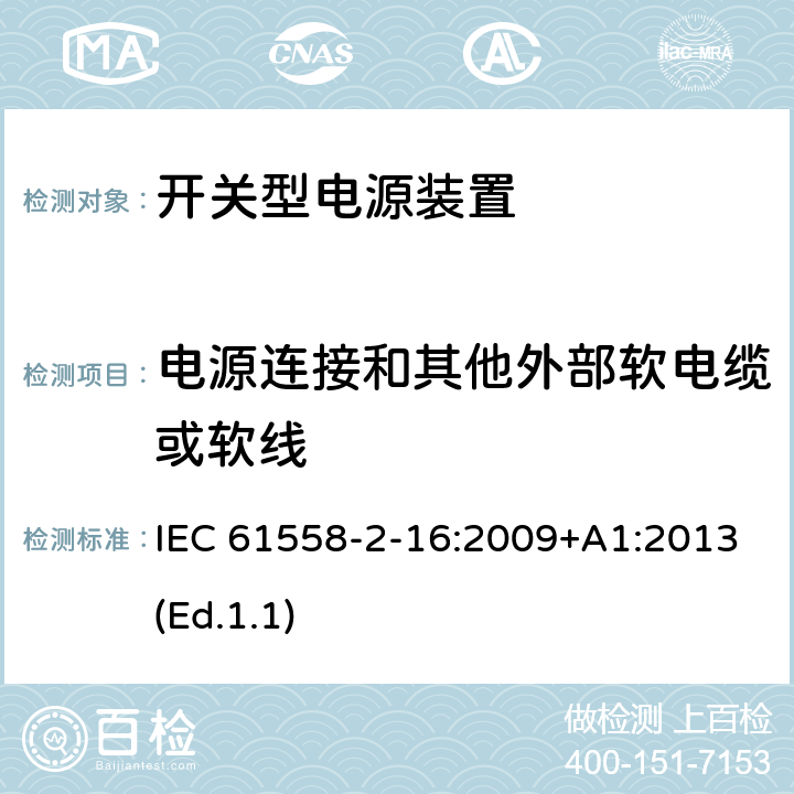 电源连接和其他外部软电缆或软线 电源电压为1100V及以下的变压器、电抗器、电源装置和类似产品的安全 第2-16部分:开关型电源装置和开关型电源装置用变压器的特殊要求和试验 IEC 61558-2-16:2009+A1:2013(Ed.1.1) 22