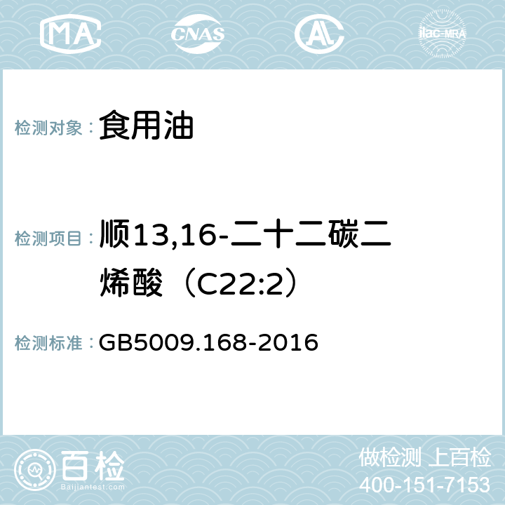 顺13,16-二十二碳二烯酸（C22:2） GB 5009.168-2016 食品安全国家标准 食品中脂肪酸的测定