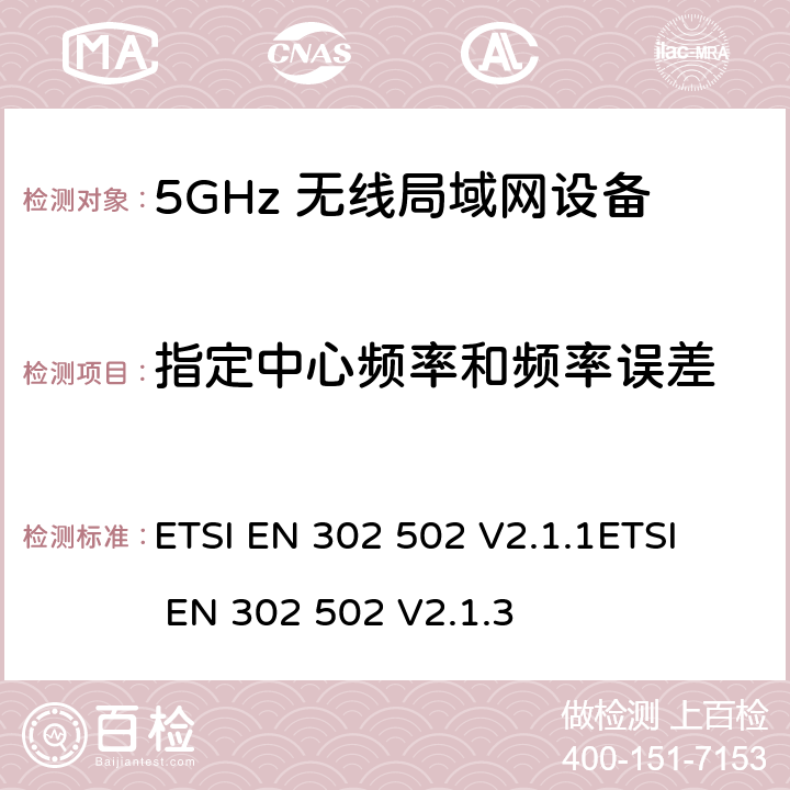 指定中心频率和频率误差 无线接入系统(WAS)； 5.8 GHz固定宽带数据传输系统；涵盖RED指令第3.2条基本要求的协调标准 ETSI EN 302 502 V2.1.1
ETSI EN 302 502 V2.1.3 4.2.1