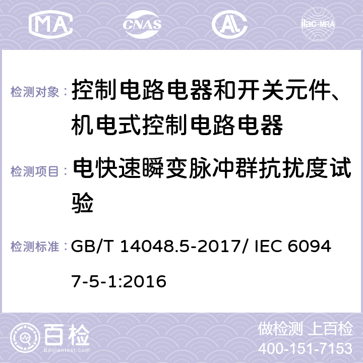 电快速瞬变脉冲群抗扰度试验 低压开关设备和控制设备 第5-1部分：控制电路电器和开关元件 机电式控制电路电器 GB/T 14048.5-2017/ IEC 60947-5-1:2016 H.8.7.2.4