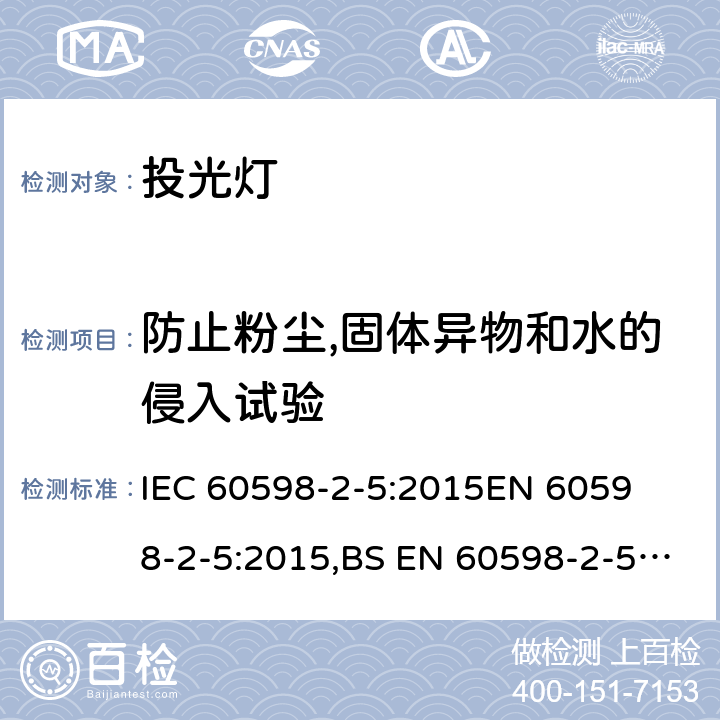 防止粉尘,固体异物和水的侵入试验 灯具 第2-5部分：特殊要求 投光灯具 
IEC 60598-2-5:2015
EN 60598-2-5:2015,BS EN 60598-2-5:2015 5.13