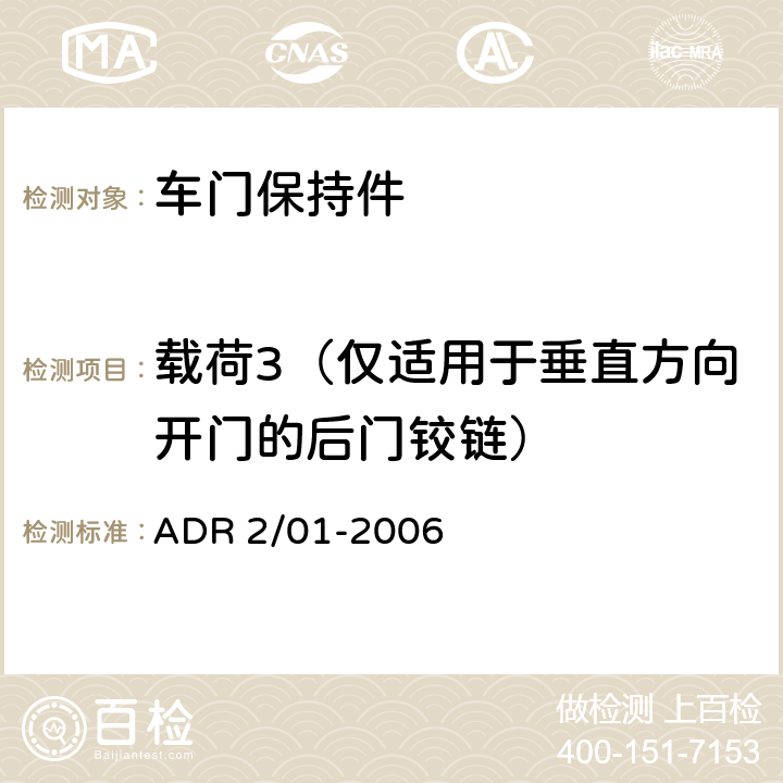 载荷3（仅适用于垂直方向开门的后门铰链） 车辆标准（澳大利亚设计规范2、01 侧门门锁及门铰链）2006 ADR 2/01-2006 6.1.5.1.d