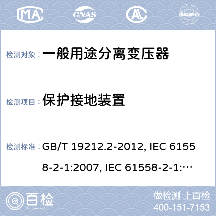 保护接地装置 电力变压器、电源、电抗器和类似产品的安全 第2部分：一般用途分离变压器和内装分离变压器的电源的特殊要求和试验 GB/T 19212.2-2012, IEC 61558-2-1:2007, IEC 61558-2-1:1997, BS/EN 61558-2-1:2007, JIS C 61558-2-1:2012 24