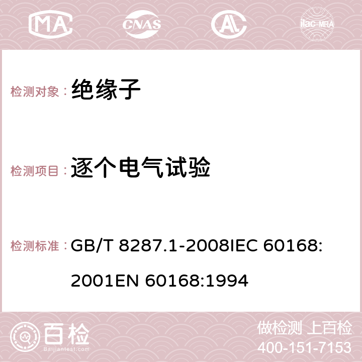 逐个电气试验 标称电压高于1000V系统用户内和户外支柱绝缘子 第1部分：瓷或玻璃绝缘子的试验 GB/T 8287.1-2008
IEC 60168:2001
EN 60168:1994 4.11