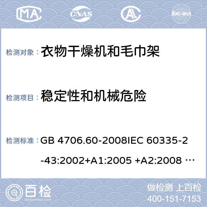 稳定性和机械危险 衣物干燥机和毛巾架的特殊要求 GB 4706.60-2008
IEC 60335-2-43:2002+A1:2005 +A2:2008 IEC 60335-2-43:2017
EN 60335-2-43:2003+A1:2006 +A2:2008
AS/NZS 60335.2.43:2003+A1:2006+A2:2009 
AS/NZS 60335.2.43:2018 20