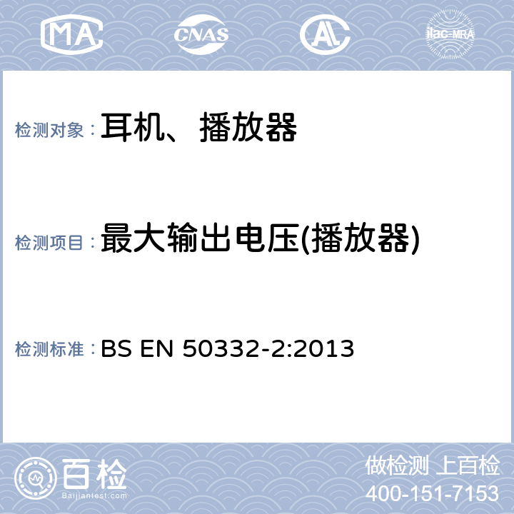 最大输出电压(播放器) 声音系统设备:与便携音频设备相应的耳机和头戴式耳机.最大声压级测量方法和限制考虑.第2部分:单独提供或同时提供时头戴式耳机设置的匹配 BS EN 50332-2:2013 5.1