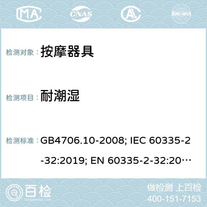 耐潮湿 家用和类似用途电器的安全 按摩器具的特殊要求 GB4706.10-2008; IEC 60335-2-32:2019; EN 60335-2-32:2003/A2:2015; AS/NZS60335.2.32:2014 15