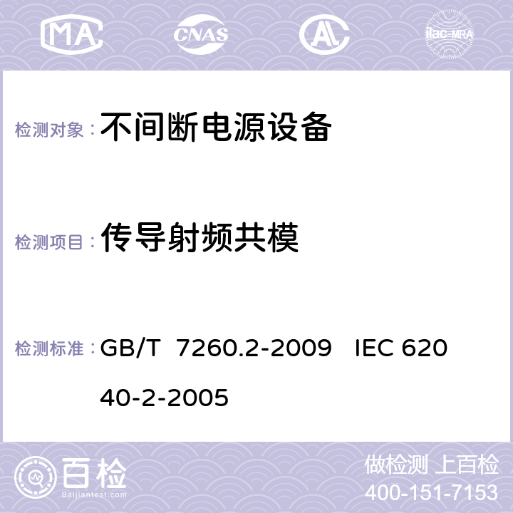 传导射频共模 不间断电源设（UPS）第二部分：电磁兼容性（EMC）要求 GB/T 7260.2-2009 IEC 62040-2-2005 7.3