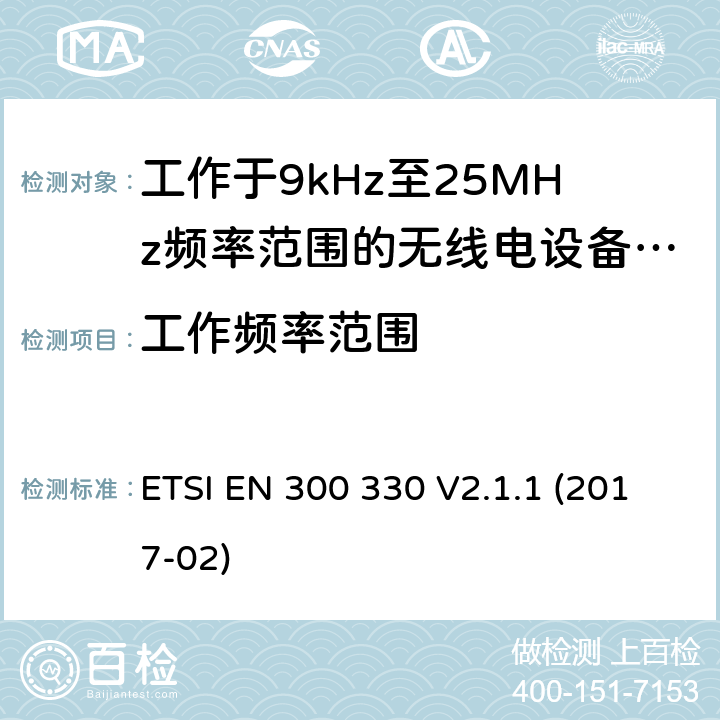 工作频率范围 短距离无线通信设备；工作于9kHz至25MHz频率范围的无线电设备及9kHz至30MHz的感应环路系统的协调标准 ETSI EN 300 330 V2.1.1 (2017-02) 4.3.2