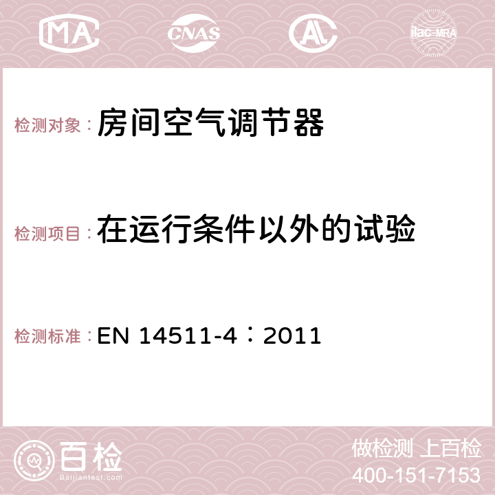 在运行条件以外的试验 空调器、液体冷却式整装机及带电动压缩机用于冷暖空气调节的热泵装置第4部分：技术要求 EN 14511-4：2011 4.3