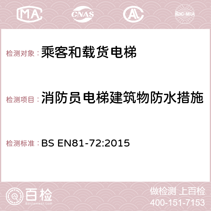 消防员电梯建筑物防水措施 电梯制造与安装安全规范-特殊用途的乘客电梯和载货电梯 第72部分：消防员电梯 BS EN81-72:2015 5.3.4, 5.3.5